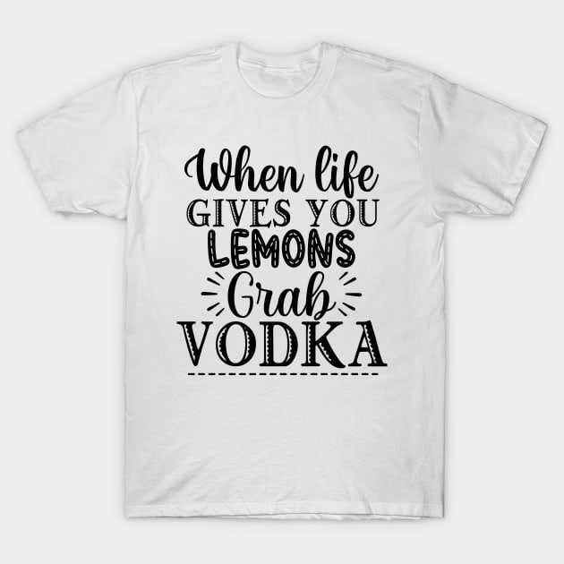 When Life Gives You Lemons Grab Vodka. Funny T-Shirt by That Cheeky Tee